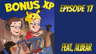 bonusXP Podcast Episode 17 Feat. Albear