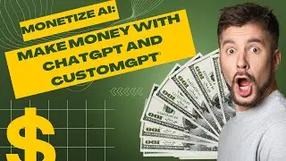 Monetize AI: Make Money with ChatGPT and CustomGPT