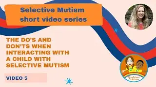 Selective Mutism Do's & Don'ts - Video 5