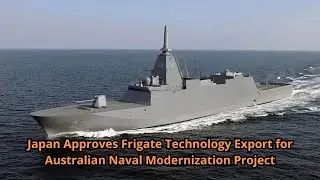 Japan Approves Frigate Technology Export for Australian Naval Modernization Project