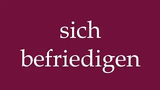 How to Pronounce ''sich befriedigen'' (satisfy yourself) Correctly in German