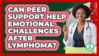 Can Peer Support Help Emotional Challenges After Lymphoma? - Lymphoma Support Network