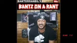 Bantz On a Rant #2 - 