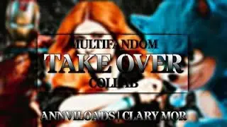 || Take Over || Multifandom || Collab with Clary Mor ||