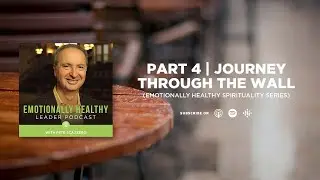 Journey Through The Wall | Part 4 | Emotionally Healthy Spirituality Series | Pete Scazzero