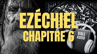EZ&Eacute;CHIEL 6 | LA BIBLE AUDIO avec textes
