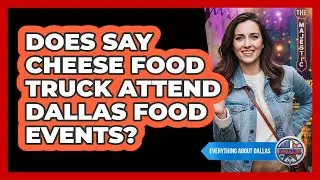 Does Say Cheese Food Truck Attend Dallas Food Events?