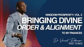 Bringing Divine Order & Alignment to My Finances - Kingdom Prosperity Pt.3 || Dr. Vincent Robinson