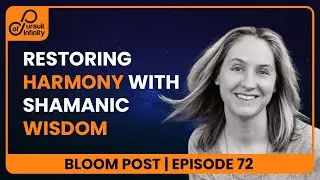 Pursuit Of Infinity Episode 72 | Bloom Post: Restoring Harmony with Shamanic Wisdom