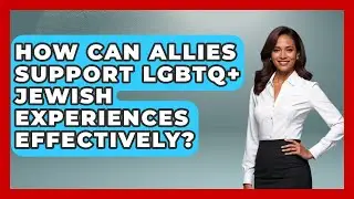 How Can Allies Support LGBTQ+ Jewish Experiences Effectively? - Faithfully Queer