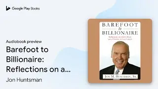 Barefoot to Billionaire: Reflections on a&hellip; by Jon Huntsman &middot; Audiobook preview