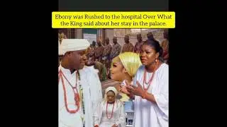 Ebony was Rushed to the hospital Over What the King said about her stay in the palace. 