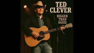 TED CLEVER - BIGGER THAN OASIS