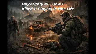 DayZ Story #1 &ndash; How I Killed 11 Players in One Life