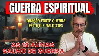GUERRA ESPIRITUAL: Ora&ccedil;&atilde;o Forte das 13 Almas com o Salmo 91 de Guerra