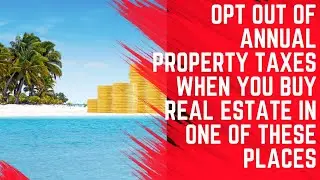 NEVER Pay Annual Property Tax Again in One of These Property Tax Havens