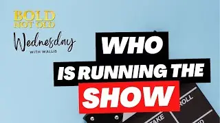 Wednesday's with Wallis | Who is running the SHOW? | Bold Not Old