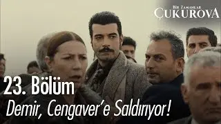 Demir, Cengaver'e saldırıyor! - Bir Zamanlar &Ccedil;ukurova 23. B&ouml;l&uuml;m