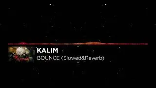 KALIM - BOUNCE (Slowed&Reverb)