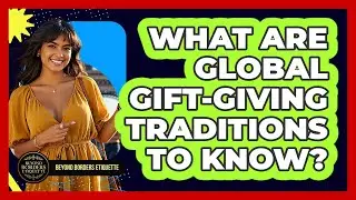 What Are Global Gift-giving Traditions To Know? - Beyond Borders Etiquette