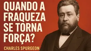 Quando a Fraqueza Se Torna For&ccedil;a? A Verdade Que Transformou Josu&eacute; | CHARLES SPURGEON