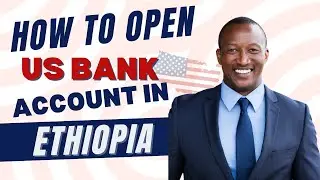How To Open US Bank Account Ethiopia [Step by Step]