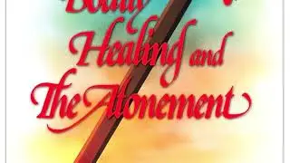 Bodily Healing and the Atonement FULL AUDIOBOOK