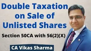 Double Taxation on Sale of Unlisted Shares | Section 50CA with 56(2)(x)
