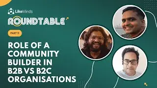 Role of a Community Builder in B2B vs B2C Organisations | LikeMinds Roundtable 11