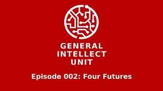 General Intellect Unit, Episode 002: Four Futures