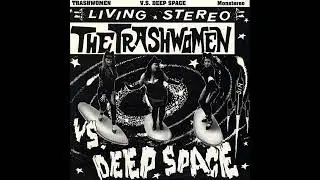 The Trashwomen  V S  Deep Space