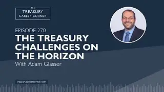 The Treasury Challenges on the Horizon with Adam Glasser