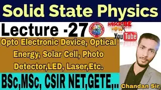 Semiconductor || Opto Electronic Device, Optical Energy,Solar Cell,Photo Detector, LED||(Lecture&asymp;27)