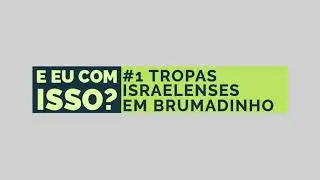 E eu com isso? #1 - Tropas israelenses em Brumadinho