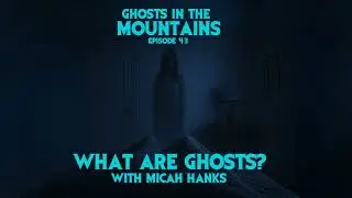 GITM - Ep #43 - What Are Ghosts? With Micah Hanks