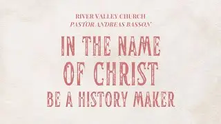 In The Name of Christ, Be A History Maker | Pastor Andreas Basson