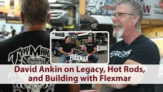 David Ankin on Legacy, Hot Rods, and Building with Flexmar