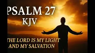 Psalm 27 KJV - The Lord Is My Light | Peaceful & Powerful Bible Reading