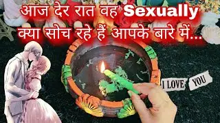 Late Night WO SEXUALLY Kya Soch Rahe Hain Aapke Baare Mein | His True Feelings | CANDLE WAX READING