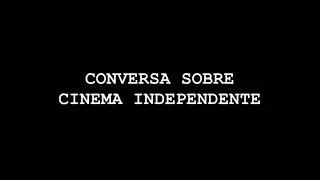 CONVERSA SOBRE CINEMA INDEPENDENTE (document&aacute;rio)