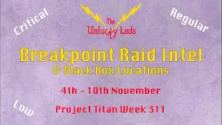 311 - Breakpoint Raid Intel Skips & Black Boxes - Crit Reg Low- 4th to 10th November - Project Titan
