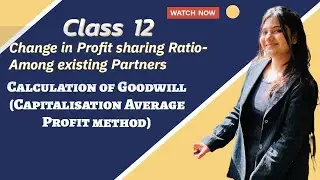 Capitalisation of Average Profit method (Goodwill)- Change in Profit sharing Ratio | Class 12