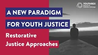 A New Paradigm for #YouthJustice // Restorative Justice Approaches