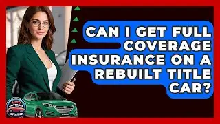 Can I Get Full Coverage Insurance On A Rebuilt Title Car? - Auto Coverage Explained