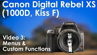 Canon Digital Rebel XS (1000D, Kiss F) Video 3: Menus & Custom Functions | Settings, Setup, and Use