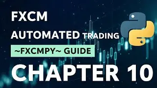 Chapter 10: Automated Trading with FXCM A Comprehensive Guide to the fxcmpy Python API