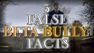 Beta Bully - 5 facts I believe aren't true