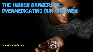 The Hidden Dangers of Overmedicating Our children