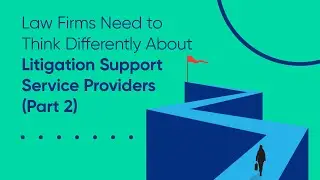 Law Firms to Think Differently About Litigation Support Service Providers - Part 2