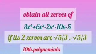 10th.maths.how to find zeroes of 3x⁴+6x³-2x²-10x-5 if its 2 zeroes are √5/3.-√5/3